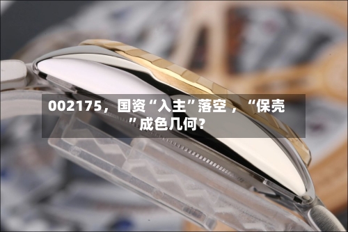 002175，国资“入主”落空 ，“保壳”成色几何？