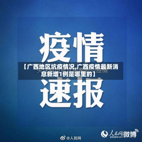 【广西地区坑疫情况,广西疫情最新消息新增1例是哪里的】