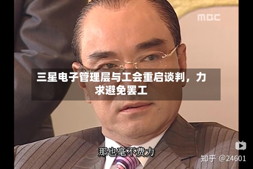 三星电子管理层与工会重启谈判，力求避免罢工-第2张图片