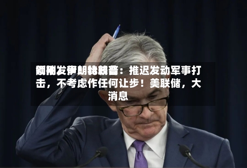 刚刚，伊朗比较高领袖发声！特朗普：推迟发动军事打击	，不考虑作任何让步！美联储，大消息-第3张图片