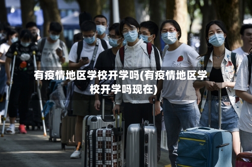 有疫情地区学校开学吗(有疫情地区学校开学吗现在)-第2张图片