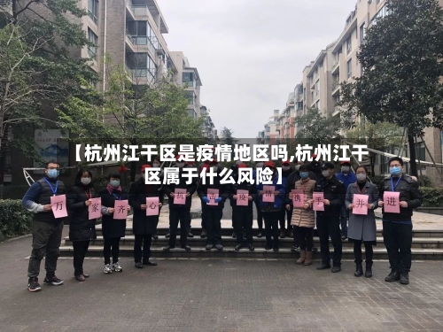 【杭州江干区是疫情地区吗,杭州江干区属于什么风险】-第3张图片
