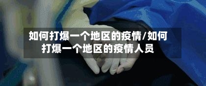 如何打爆一个地区的疫情/如何打爆一个地区的疫情人员