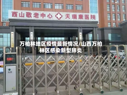 万柏林地区疫情最新情况/山西万柏林区感染新型肺炎