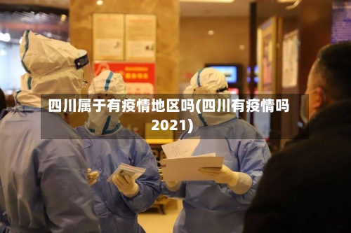 四川属于有疫情地区吗(四川有疫情吗2021)-第2张图片