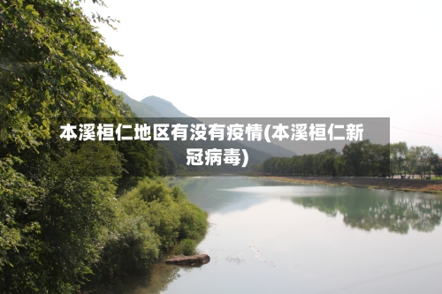 本溪桓仁地区有没有疫情(本溪桓仁新冠病毒)