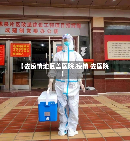 【去疫情地区盖医院,疫情 去医院】-第2张图片