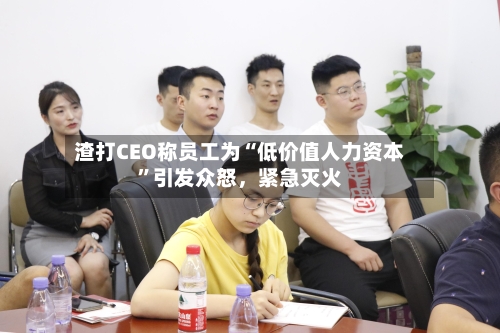 渣打CEO称员工为“低价值人力资本”引发众怒，紧急灭火-第2张图片