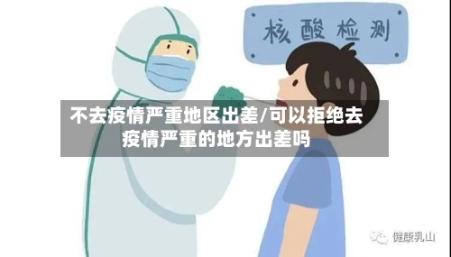 不去疫情严重地区出差/可以拒绝去疫情严重的地方出差吗-第2张图片