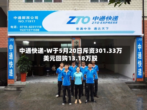 中通快递-W于5月20日斥资301.33万美元回购13.18万股-第2张图片