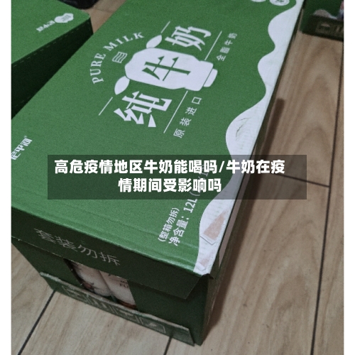 高危疫情地区牛奶能喝吗/牛奶在疫情期间受影响吗-第2张图片
