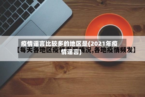 疫情谣言比较多的地区是(2021年疫情谣言)