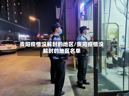 贵阳疫情没解封的地区/贵阳疫情没解封的地区名单