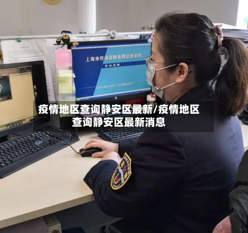 疫情地区查询静安区最新/疫情地区查询静安区最新消息-第3张图片