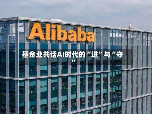 基金业共话AI时代的“进”与“守”