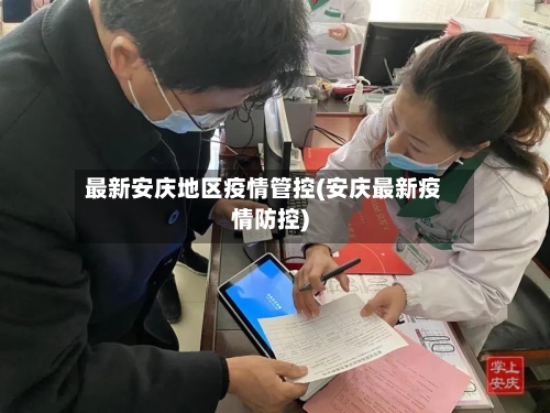 最新安庆地区疫情管控(安庆最新疫情防控)-第3张图片