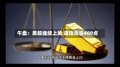 午盘：美股继续上扬 道指涨逾400点-第2张图片