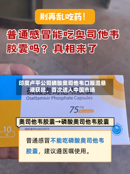 印度卢平公司磷酸奥司他韦口服混悬液获批,首次进入中国市场