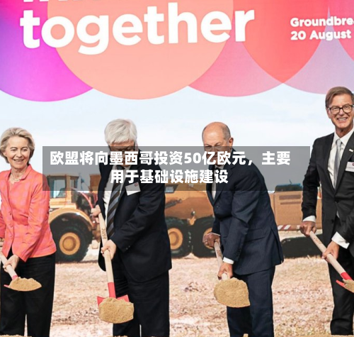 欧盟将向墨西哥投资50亿欧元，主要用于基础设施建设-第2张图片