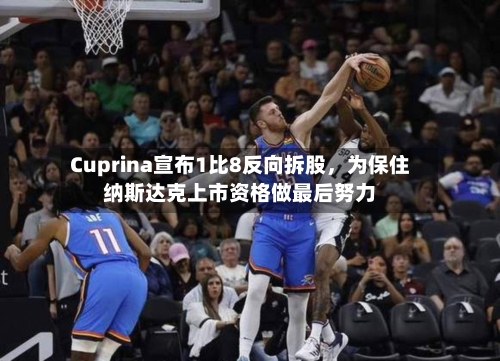 Cuprina宣布1比8反向拆股,为保住纳斯达克上市资格做最后努力