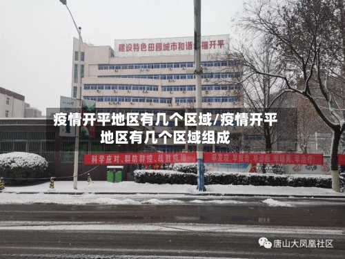 疫情开平地区有几个区域/疫情开平地区有几个区域组成-第3张图片