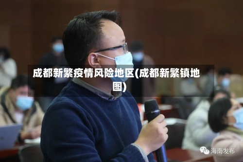 成都新繁疫情风险地区(成都新繁镇地图)