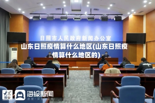 山东日照疫情算什么地区(山东日照疫情算什么地区的)