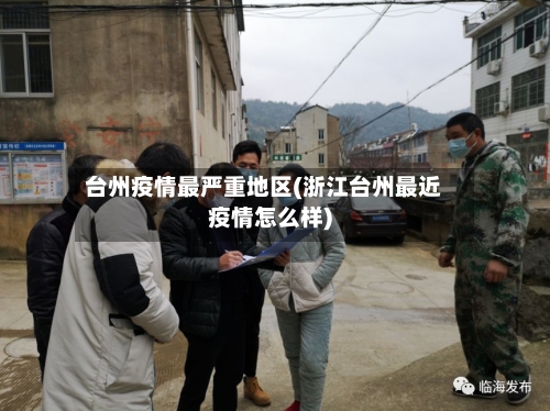 台州疫情最严重地区(浙江台州最近疫情怎么样)-第2张图片