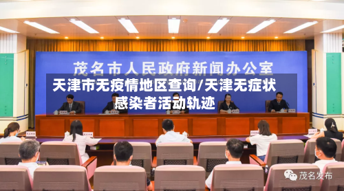 天津市无疫情地区查询/天津无症状感染者活动轨迹